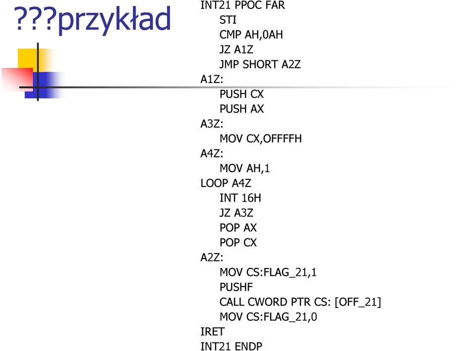 LOOP A4Z INT 16H JZ A3Z POР AX POP CX A2Z: MOV CS:FLAG_21,1