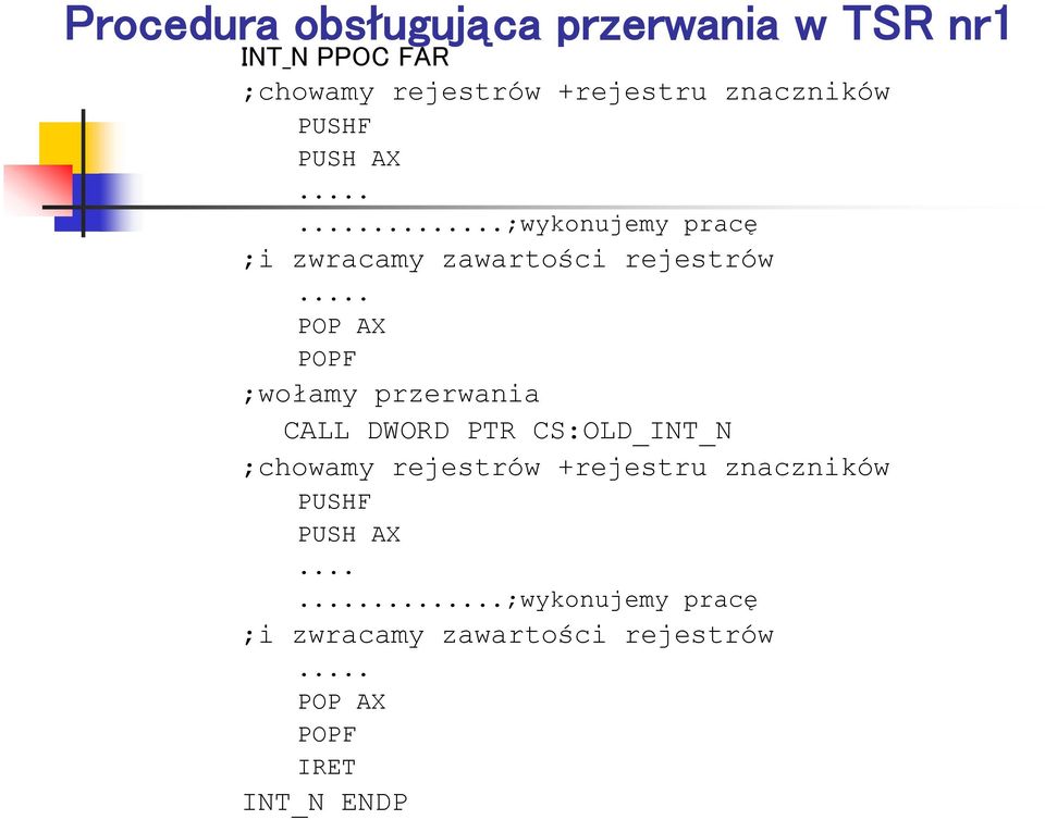 .. PОР АХ POPF ;wołamy przerwania CALL DWORD PTR CS:OLD_INT_N ;chowamy rejestrów +rejestru .