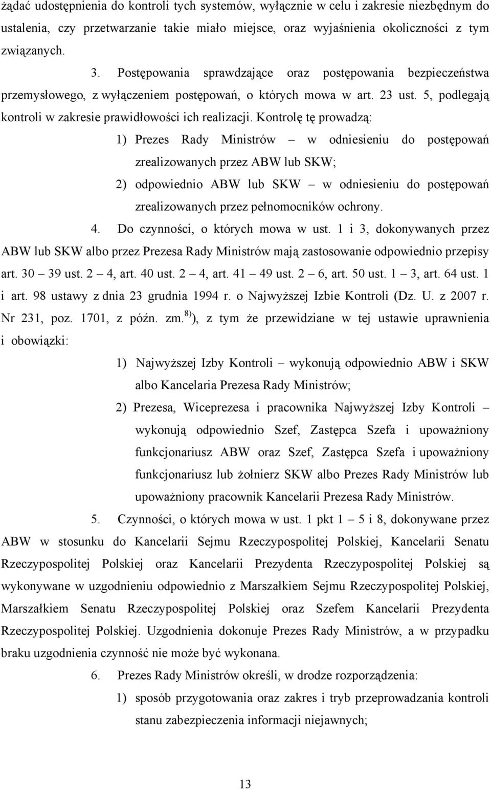 Kontrolę tę prowadzą: 1) Prezes Rady Ministrów w odniesieniu do postępowań zrealizowanych przez ABW lub SKW; 2) odpowiednio ABW lub SKW w odniesieniu do postępowań zrealizowanych przez pełnomocników