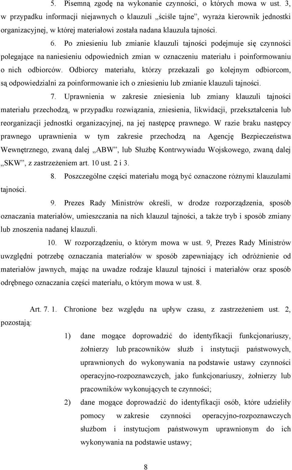 Po zniesieniu lub zmianie klauzuli tajności podejmuje się czynności polegające na naniesieniu odpowiednich zmian w oznaczeniu materiału i poinformowaniu o nich odbiorców.