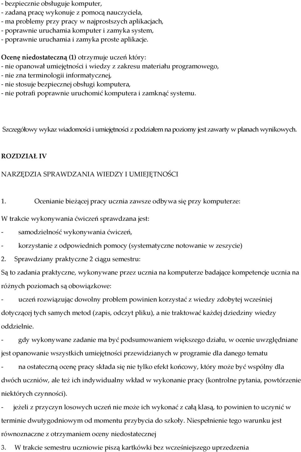 Ocenę niedostateczną (1) otrzymuje uczeń który: - nie opanował umiejętności i wiedzy z zakresu materiału programowego, - nie zna terminologii informatycznej, - nie stosuje bezpiecznej obsługi