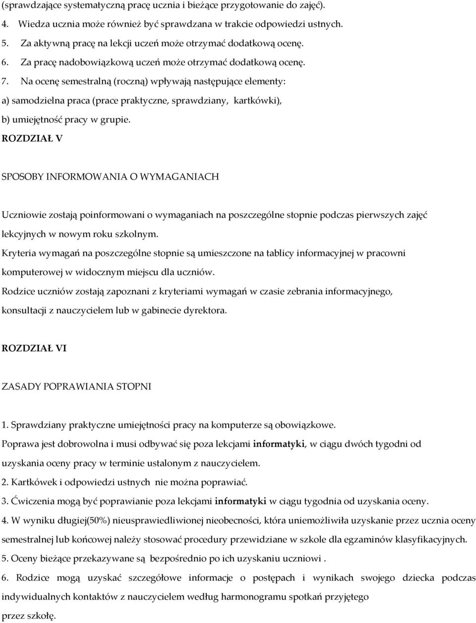 Na ocenę semestralną (roczną) wpływają następujące elementy: a) samodzielna praca (prace praktyczne, sprawdziany, kartkówki), b) umiejętność pracy w grupie.