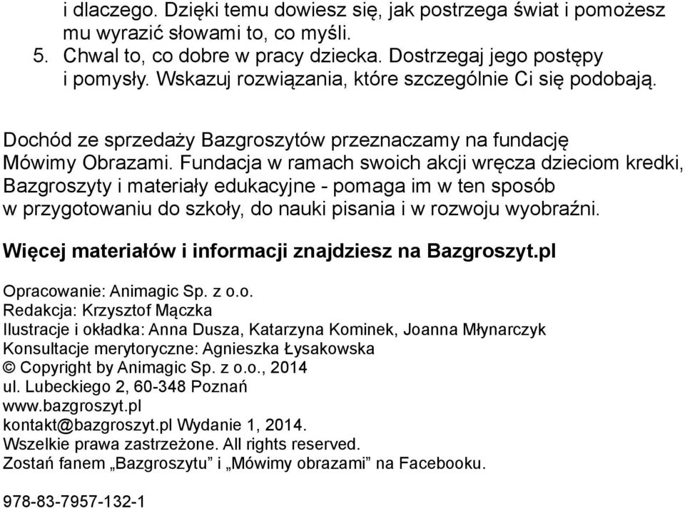 Fundacja w ramach swoich akcji wre cza dzieciom kredki, Bazgroszyty i materiały edukacyjne - pomaga im w ten sposo b w przygotowaniu do szkoły, do nauki pisania i w rozwoju wyobraz ni.