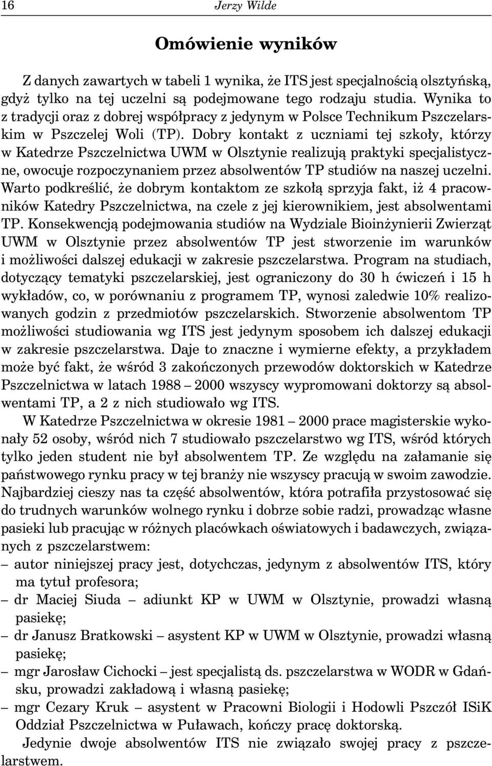 Dobry kontakt z uczniami tej szkoły, którzy w Katedrze Pszczelnictwa UWM w Olsztynie realizują praktyki specjalistyczne, owocuje rozpoczynaniem przez absolwentów TP studiów na naszej uczelni.