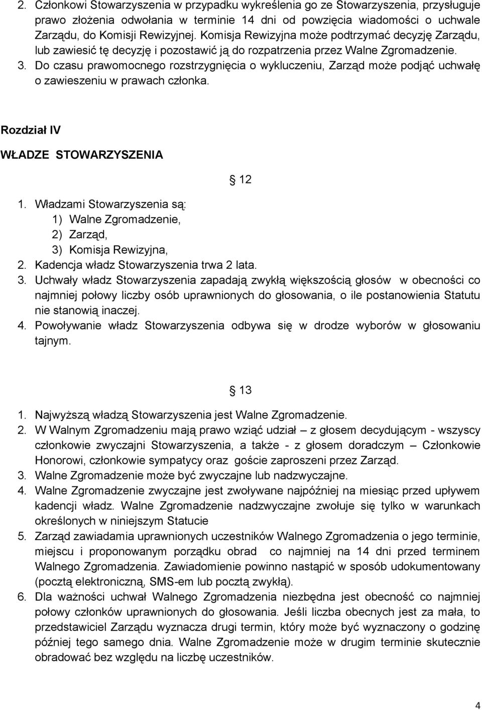 Do czasu prawomocnego rozstrzygnięcia o wykluczeniu, Zarząd może podjąć uchwałę o zawieszeniu w prawach członka. Rozdział IV WŁADZE STOWARZYSZENIA 12 1.