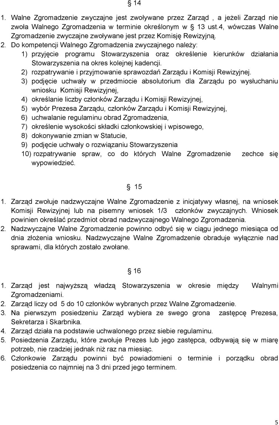 Do kompetencji Walnego Zgromadzenia zwyczajnego należy: 1) przyjęcie programu Stowarzyszenia oraz określenie kierunków działania Stowarzyszenia na okres kolejnej kadencji.