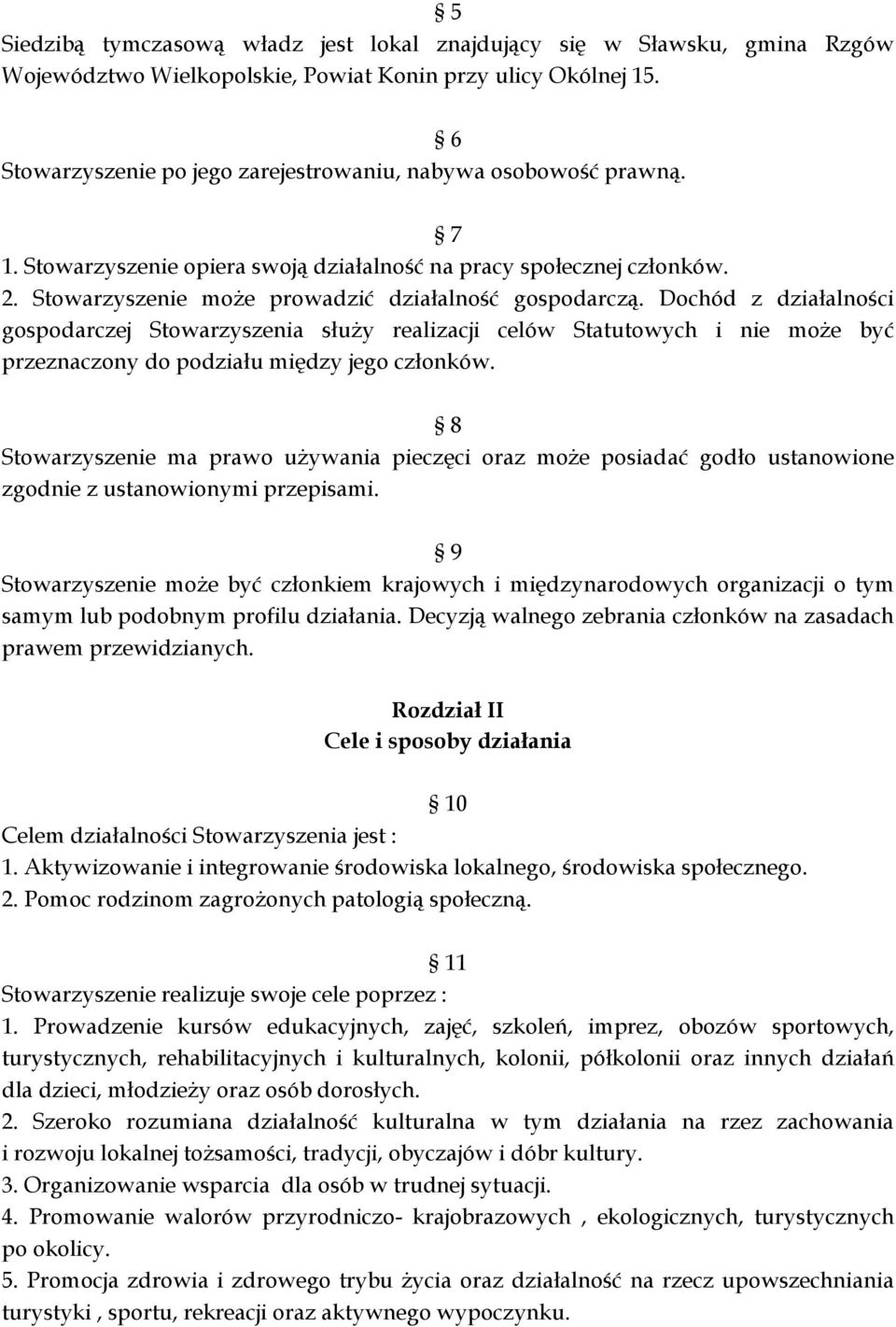 Dochód z działalności gospodarczej Stowarzyszenia służy realizacji celów Statutowych i nie może być przeznaczony do podziału między jego członków.