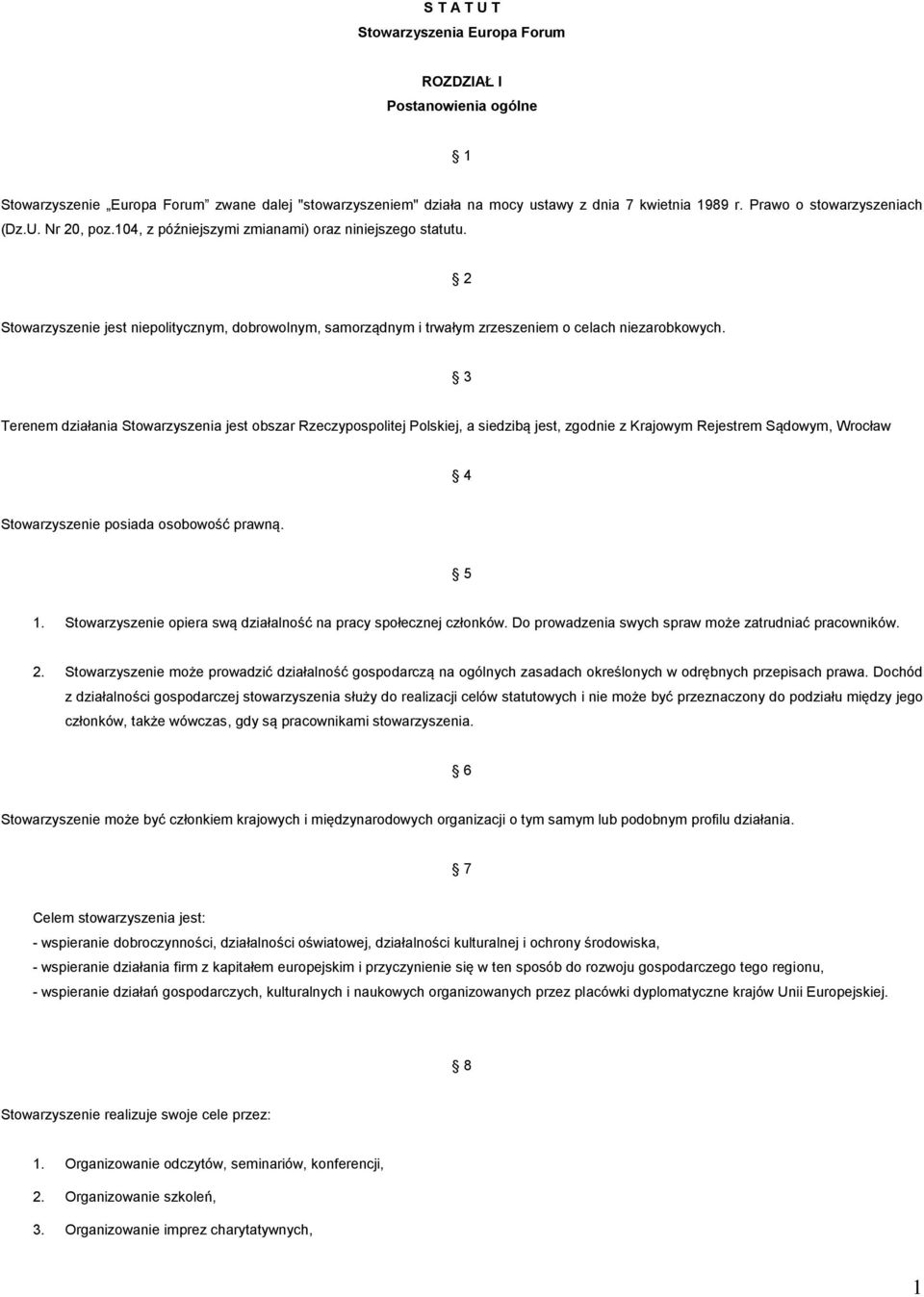 2 Stowarzyszenie jest niepolitycznym, dobrowolnym, samorządnym i trwałym zrzeszeniem o celach niezarobkowych.