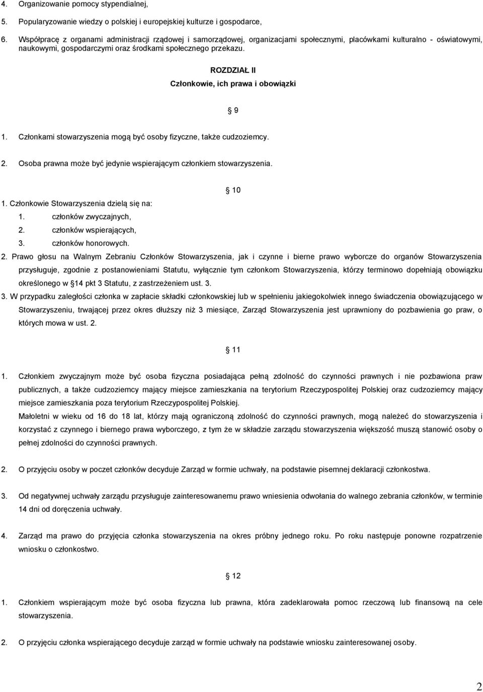 ROZDZIAŁ II Członkowie, ich prawa i obowiązki 9 1. Członkami stowarzyszenia mogą być osoby fizyczne, także cudzoziemcy. 2. Osoba prawna może być jedynie wspierającym członkiem stowarzyszenia. 10 1.