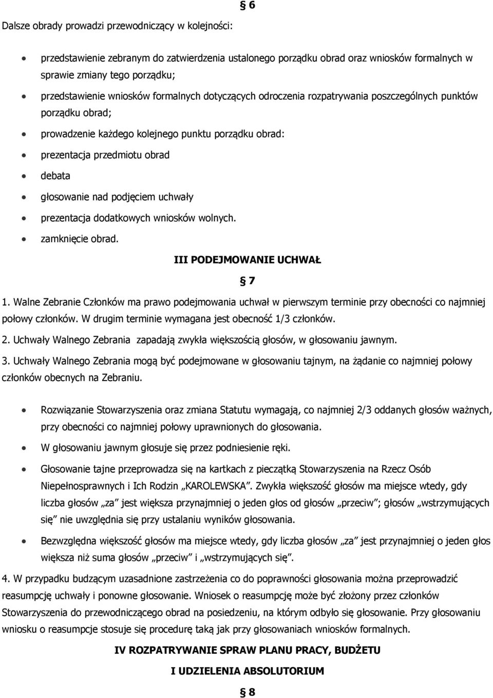 ddatkwych wnisków wlnych. zamknięcie brad. III PODEJMOWANIE UCHWAŁ 7 1. Walne Zebranie Człnków ma praw pdejmwania uchwał w pierwszym terminie przy becnści c najmniej płwy człnków.