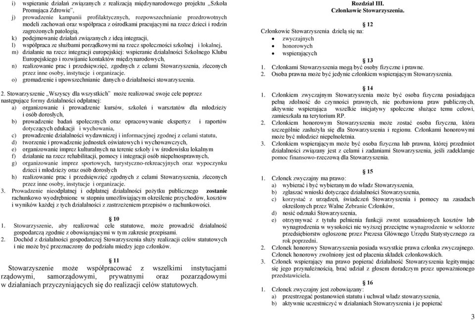 szkolnej i lokalnej, m) działanie na rzecz integracji europejskiej: wspieranie działalności Szkolnego Klubu Europejskiego i rozwijanie kontaktów międzynarodowych, n) realizowanie prac i