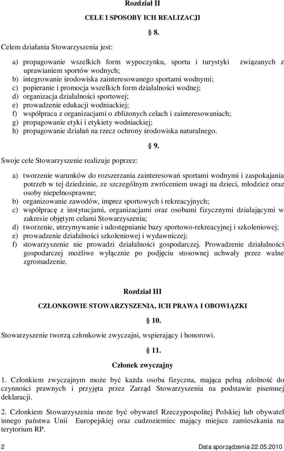 organizacjami o zbli onych celach i zainteresowaniach; g) propagowanie etyki i etykiety wodniackiej; h) propagowanie dzia na rzecz ochrony rodowiska naturalnego.