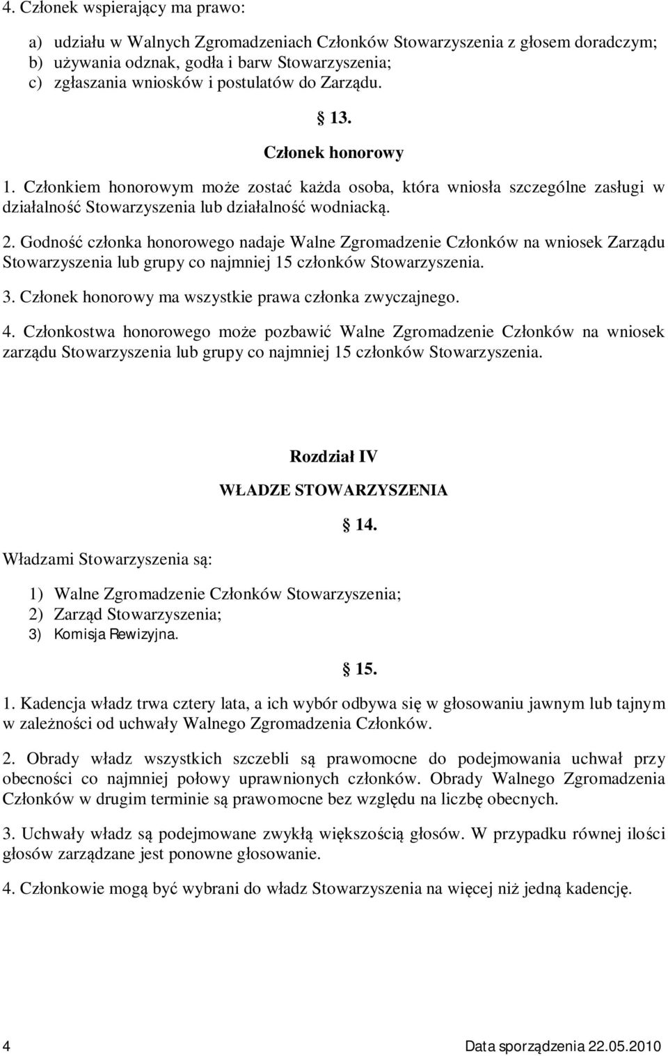 Godno cz onka honorowego nadaje Walne Zgromadzenie Cz onków na wniosek Zarz du Stowarzyszenia lub grupy co najmniej 15 cz onków Stowarzyszenia. 3.