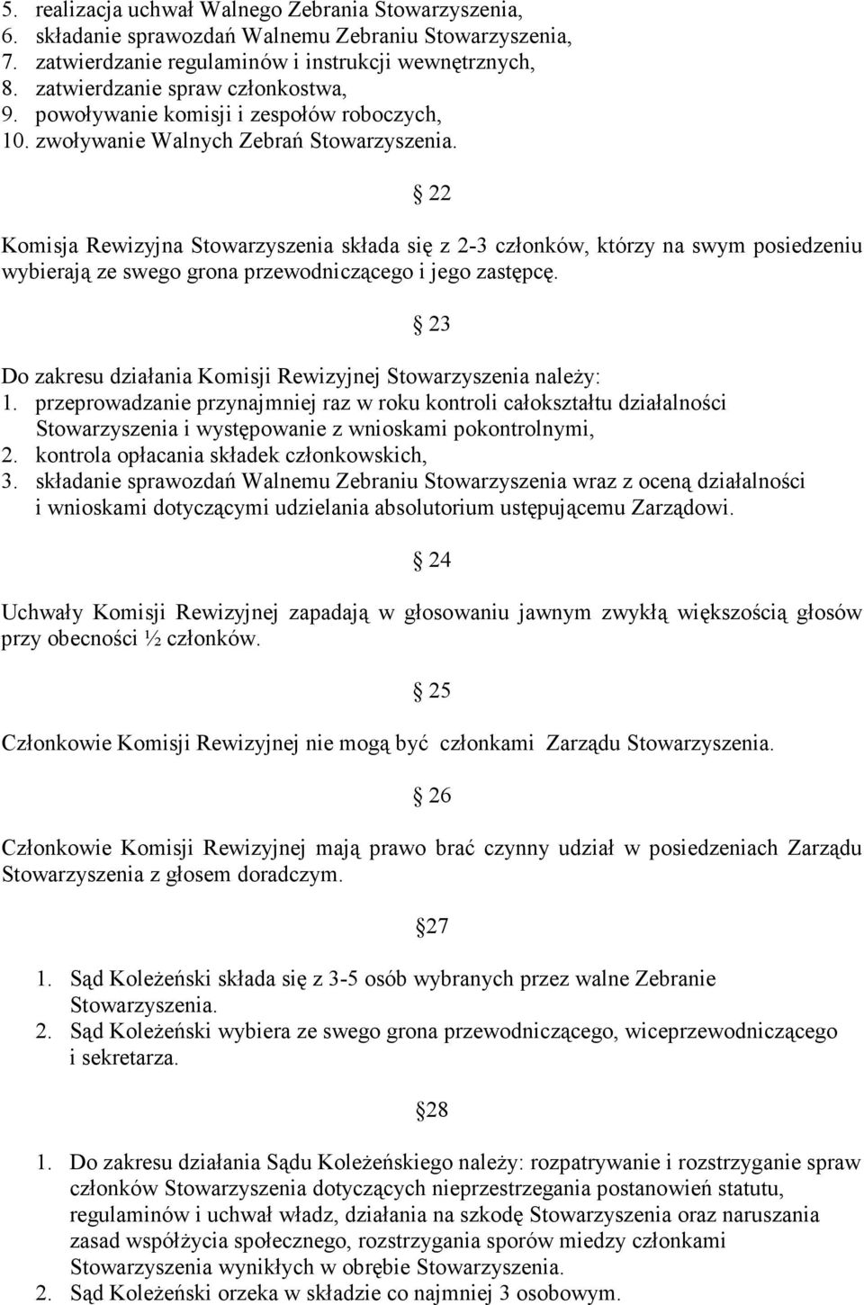 zwoływanie Walnych Zebrań 22 Komisja Rewizyjna Stowarzyszenia składa się z 2-3 członków, którzy na swym posiedzeniu wybierają ze swego grona przewodniczącego i jego zastępcę.