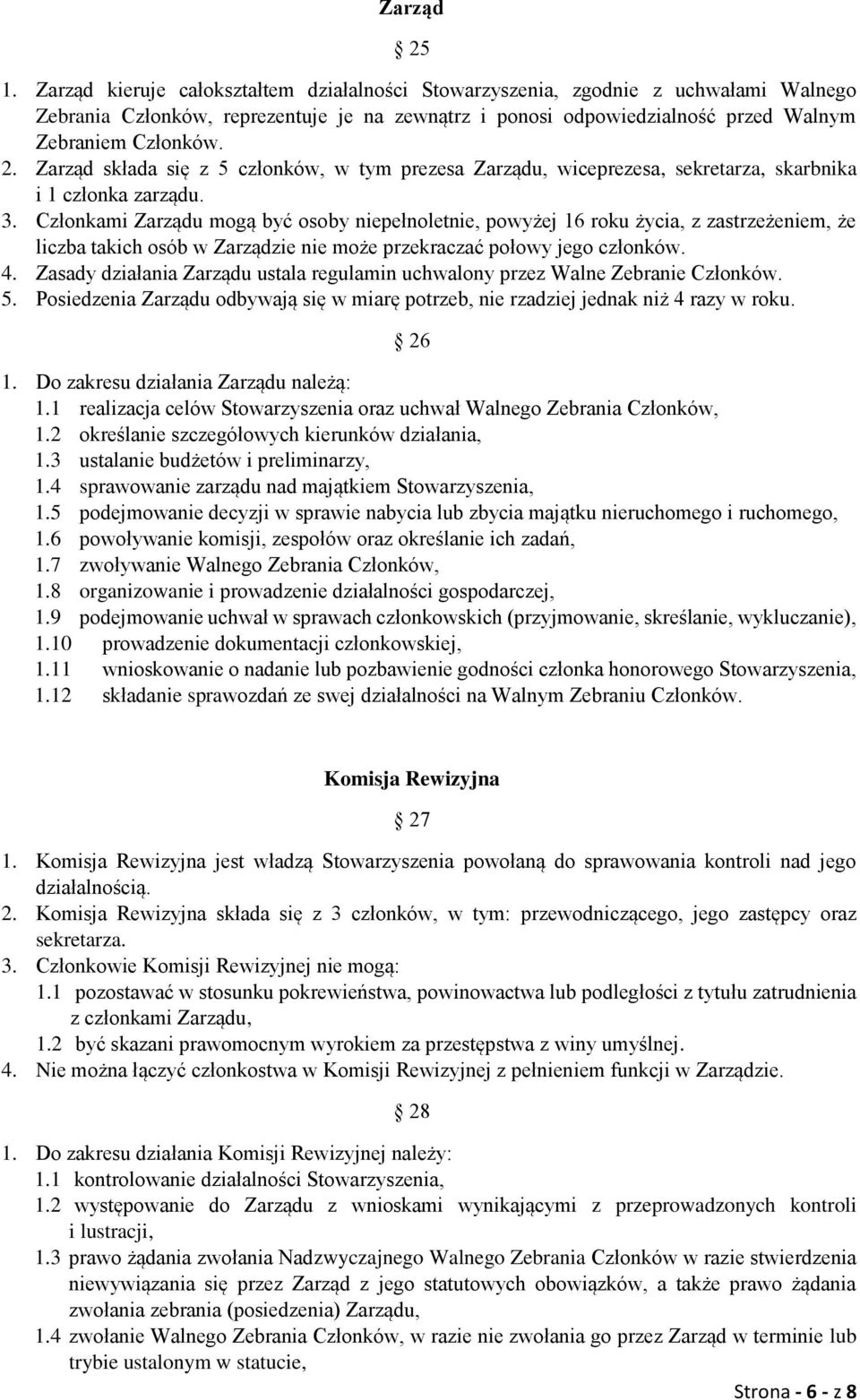 Zarząd składa się z 5 członków, w tym prezesa Zarządu, wiceprezesa, sekretarza, skarbnika i 1 członka zarządu. 3.