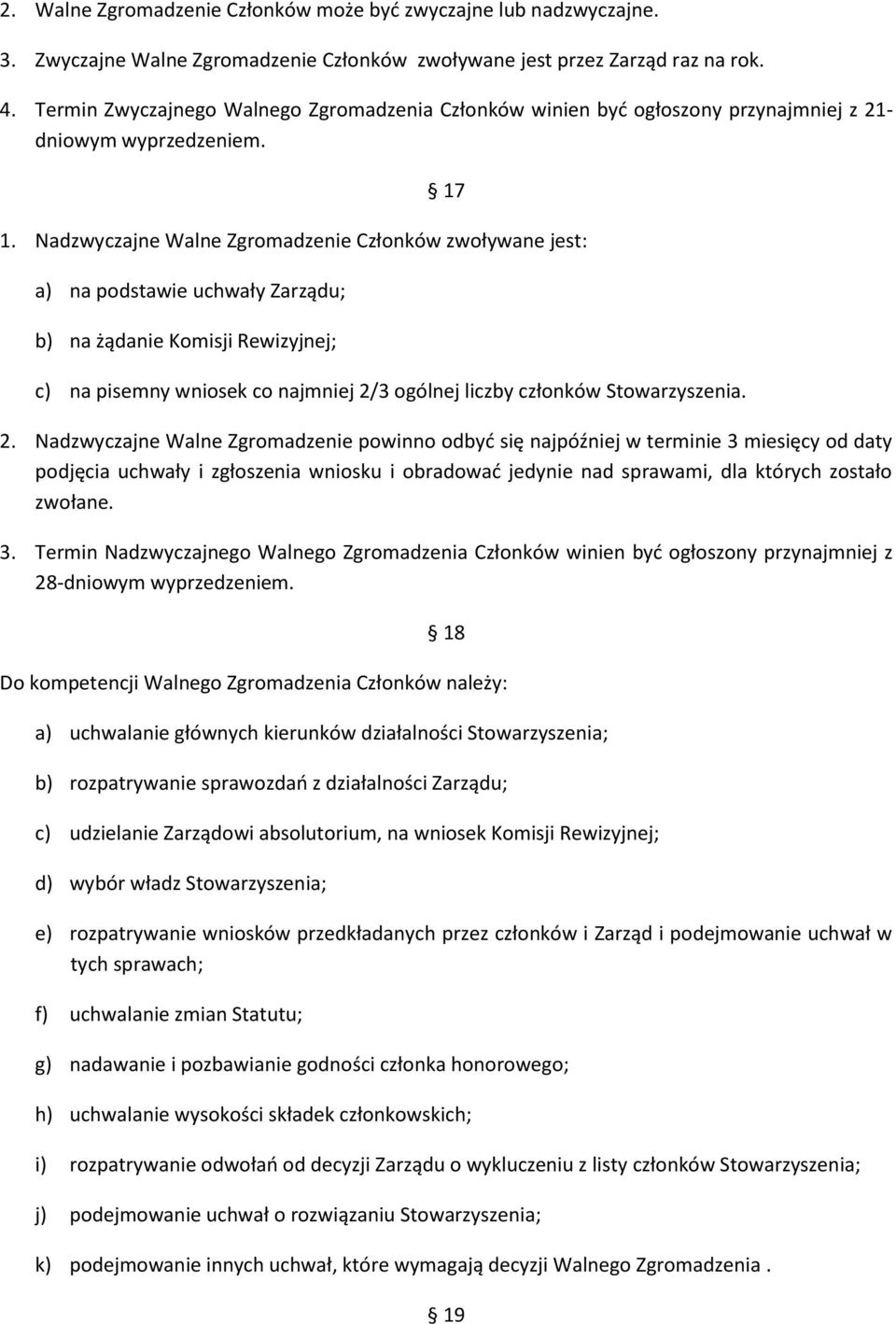 Nadzwyczajne Walne Zgromadzenie Członków zwoływane jest: a) na podstawie uchwały Zarządu; b) na żądanie Komisji Rewizyjnej; c) na pisemny wniosek co najmniej 2/3 ogólnej liczby członków