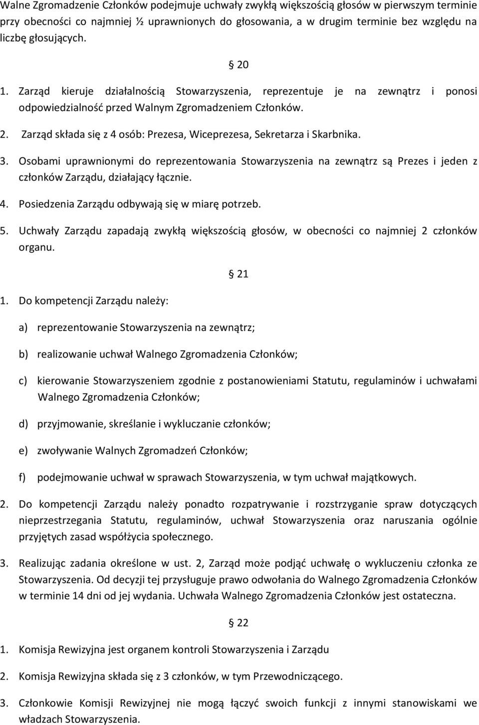 3. Osobami uprawnionymi do reprezentowania Stowarzyszenia na zewnątrz są Prezes i jeden z członków Zarządu, działający łącznie. 4. Posiedzenia Zarządu odbywają się w miarę potrzeb. 5.