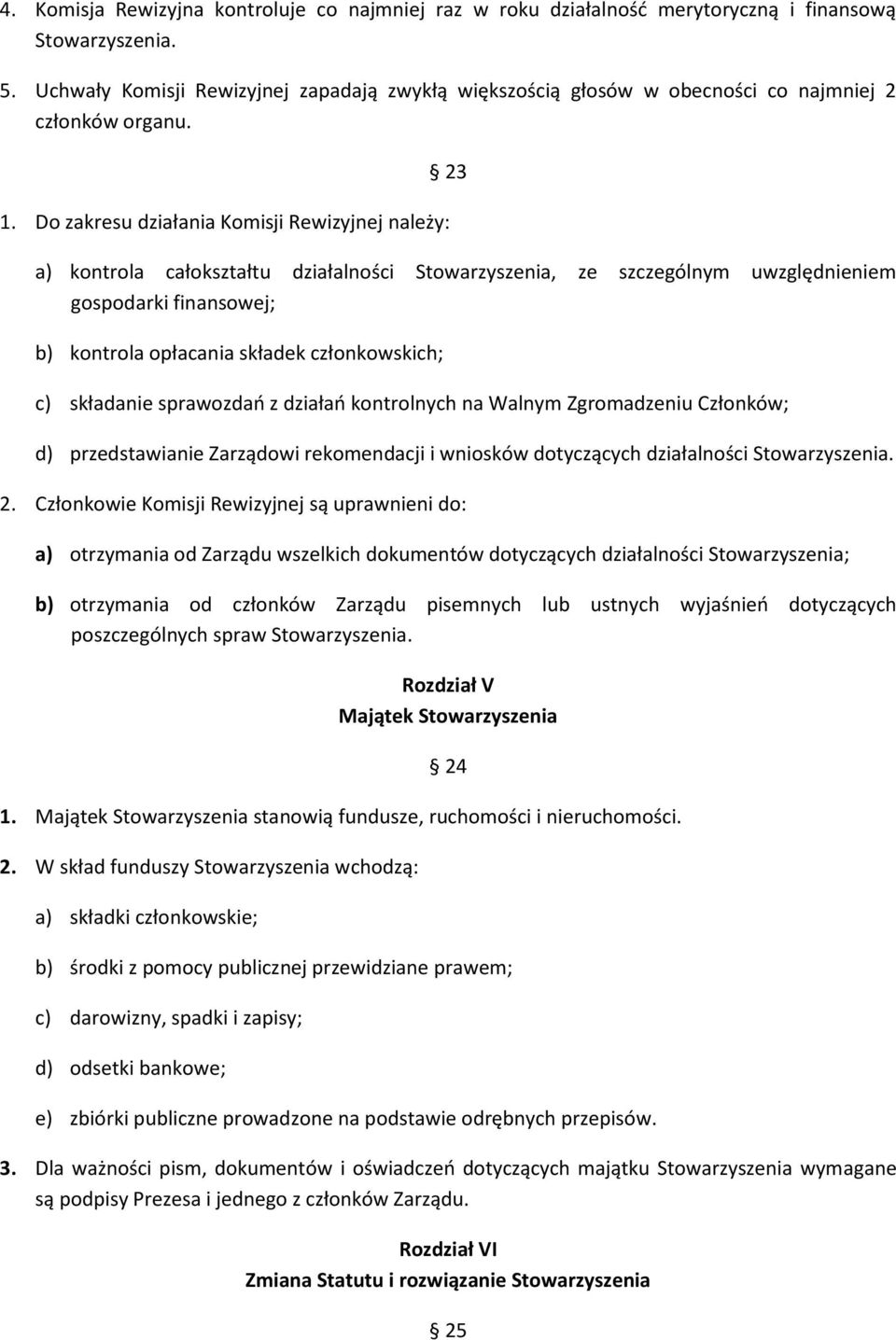 Do zakresu działania Komisji Rewizyjnej należy: 23 a) kontrola całokształtu działalności Stowarzyszenia, ze szczególnym uwzględnieniem gospodarki finansowej; b) kontrola opłacania składek