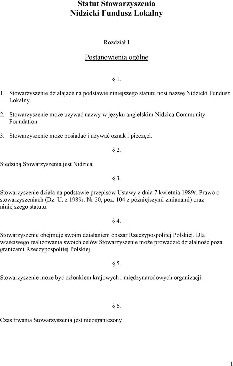 Stowarzyszenie działa na podstawie przepisów Ustawy z dnia 7 kwietnia 1989r. Prawo o stowarzyszeniach (Dz. U. z 1989r. Nr 20, poz. 104 z późniejszymi zmianami) oraz niniejszego statutu.