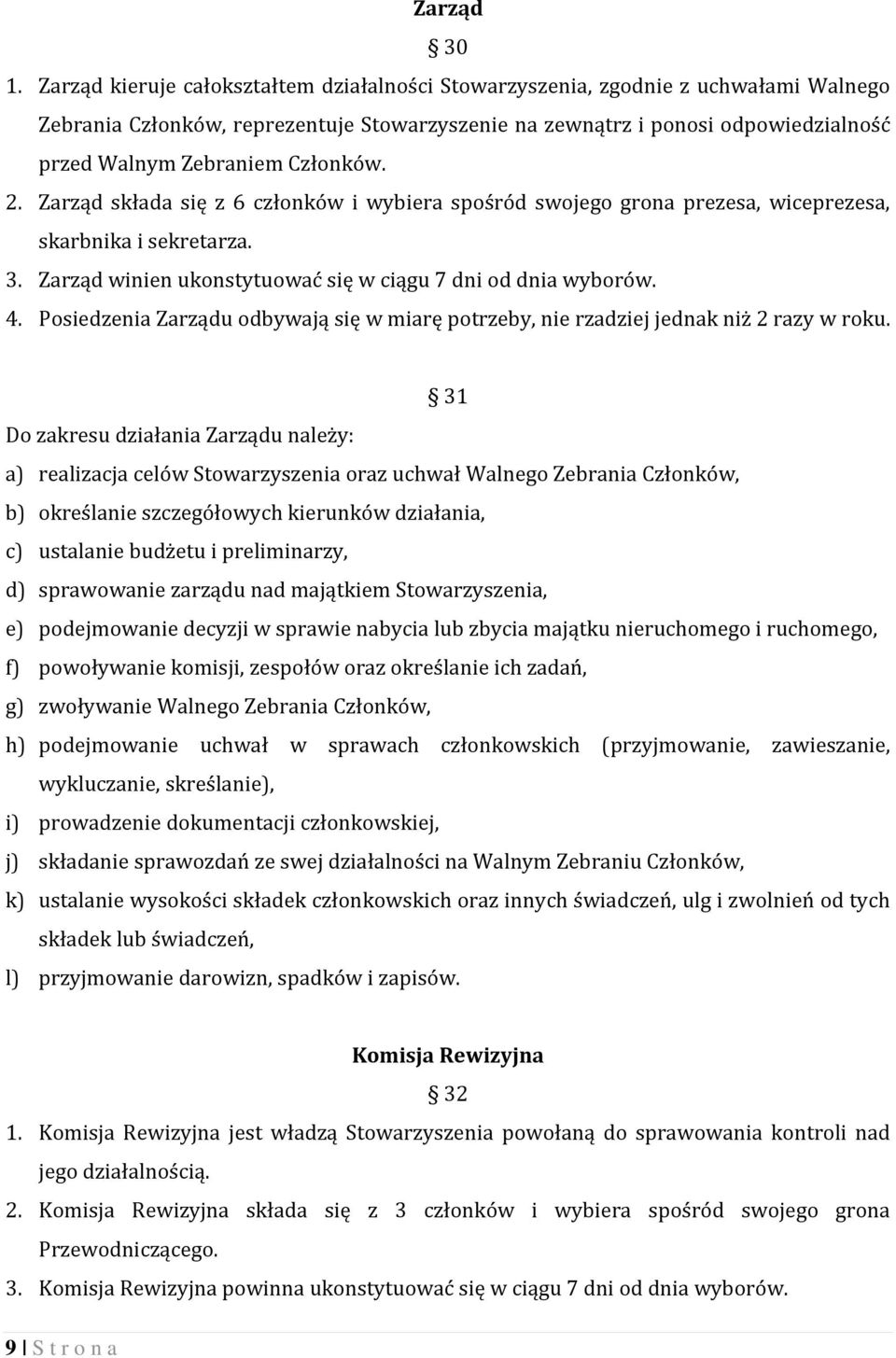 Członków. 2. Zarząd składa się z 6 członków i wybiera spośród swojego grona prezesa, wiceprezesa, skarbnika i sekretarza. 3. Zarząd winien ukonstytuować się w ciągu 7 dni od dnia wyborów. 4.