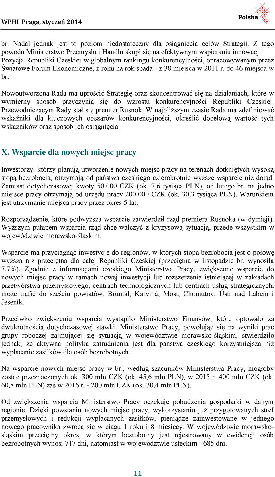 Nowoutworzona Rada ma uprościć Strategię oraz skoncentrować się na działaniach, które w wymierny sposób przyczynią się do wzrostu konkurencyjności Republiki Czeskiej.