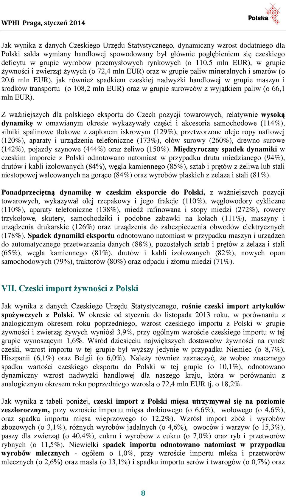 handlowej w grupie maszyn i środków transportu (o 108,2 mln EUR) oraz w grupie surowców z wyjątkiem paliw (o 66,1 mln EUR).