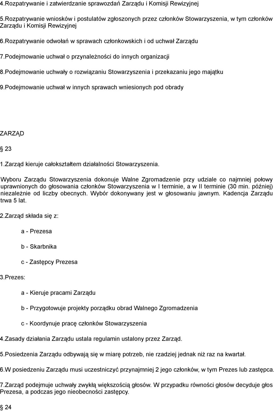 Podejmowanie uchwały o rozwiązaniu Stowarzyszenia i przekazaniu jego majątku 9.Podejmowanie uchwał w innych sprawach wniesionych pod obrady ZARZĄD 23 1.