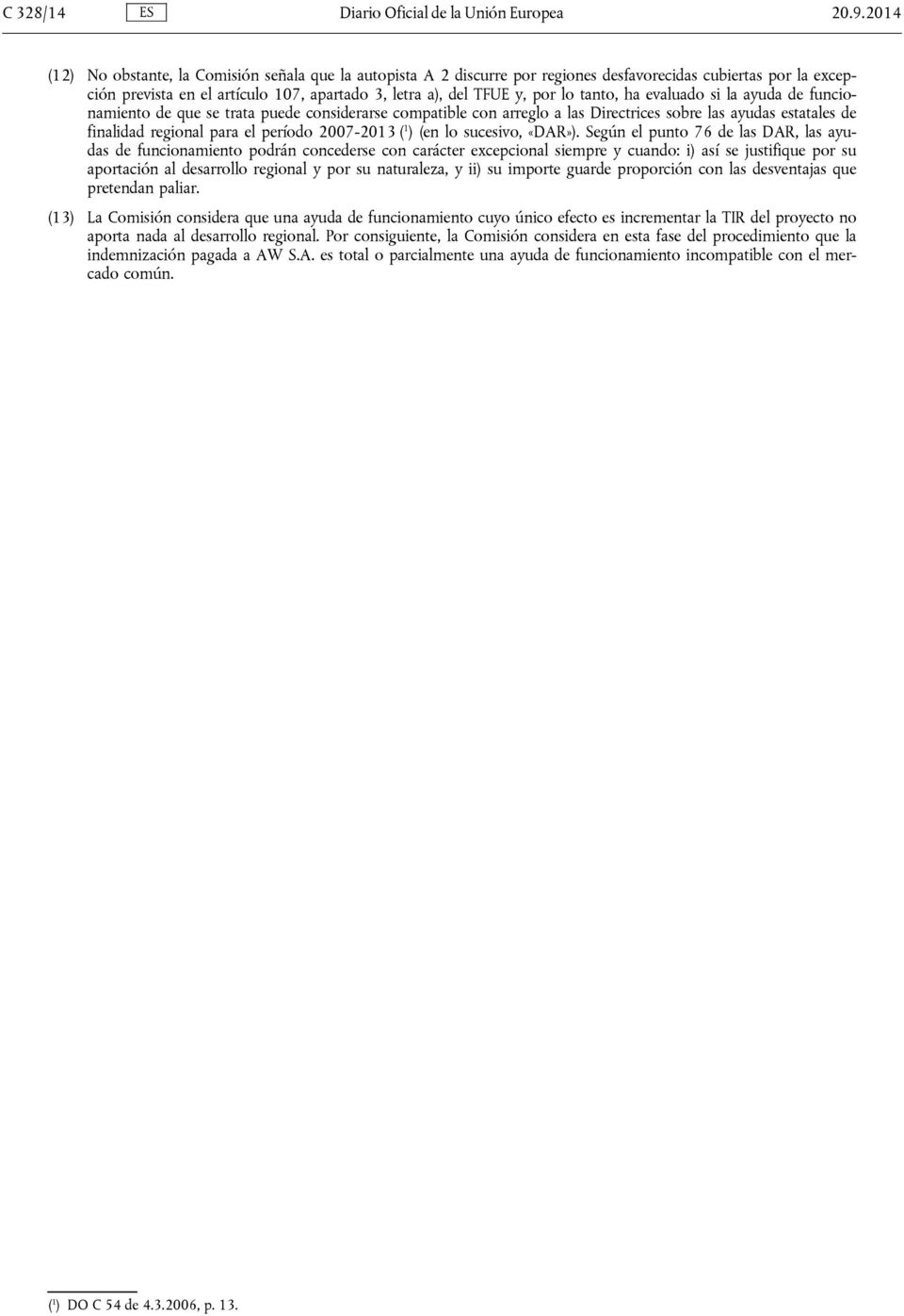 tanto, ha evaluado si la ayuda de funcionamiento de que se trata puede considerarse compatible con arreglo a las Directrices sobre las ayudas estatales de finalidad regional para el período 2007-2013