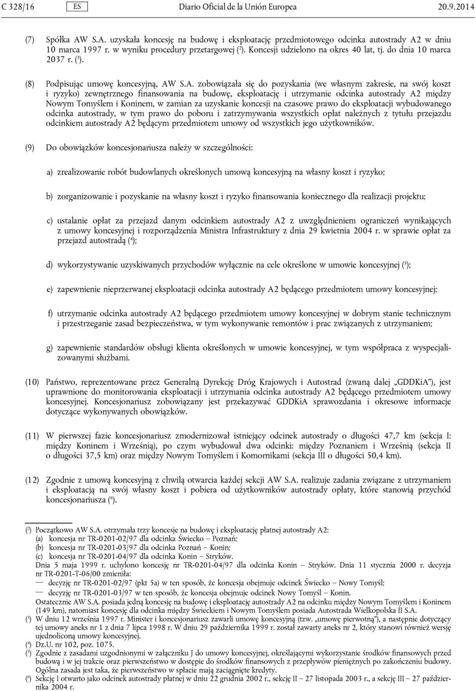 S.A. zobowiązała się do pozyskania (we własnym zakresie, na swój koszt i ryzyko) zewnętrznego finansowania na budowę, eksploatację i utrzymanie odcinka autostrady A2 między Nowym Tomyślem i Koninem,