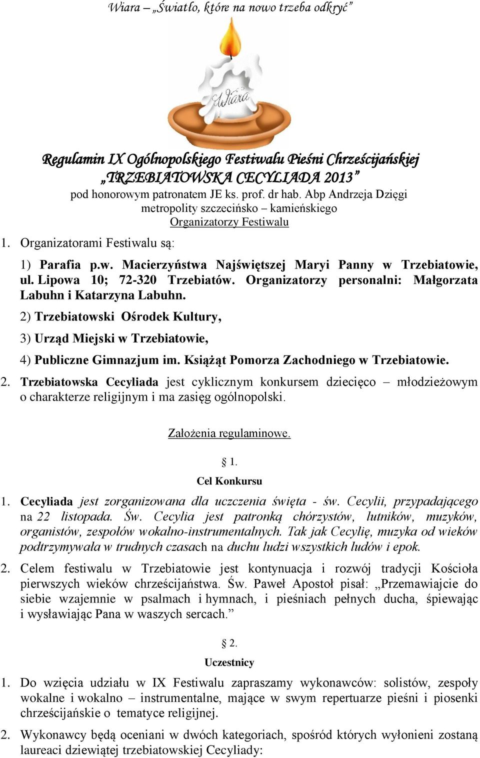 Lipowa 10; 72-320 Trzebiatów. Organizatorzy personalni: Małgorzata Labuhn i Katarzyna Labuhn. 2) Trzebiatowski Ośrodek Kultury, 3) Urząd Miejski w Trzebiatowie, 4) Publiczne Gimnazjum im.