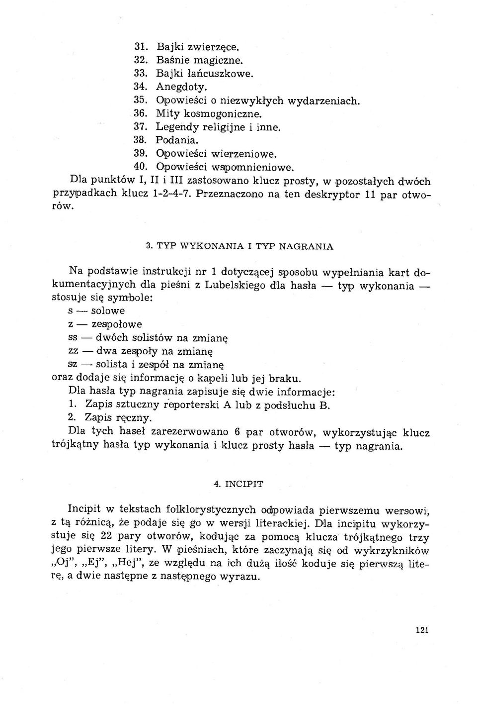 TYP WYKONANIA I TYP NAGRANIA Na podstawie instrukcji nr 1 dotyczącej sposobu wypełniania kart dokumentacyjnych dla pieśni z Lubelskiego dla hasła typ wykonania stosuje się symbole: s solowe z