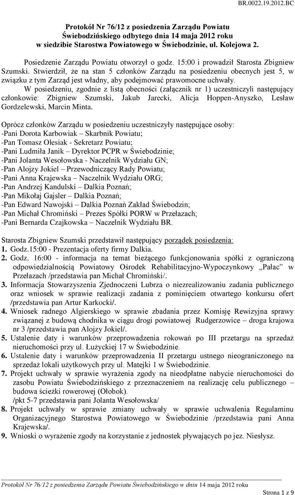 Stwierdził, że na stan 5 członków Zarządu na posiedzeniu obecnych jest 5, w związku z tym Zarząd jest władny, aby podejmować prawomocne uchwały.