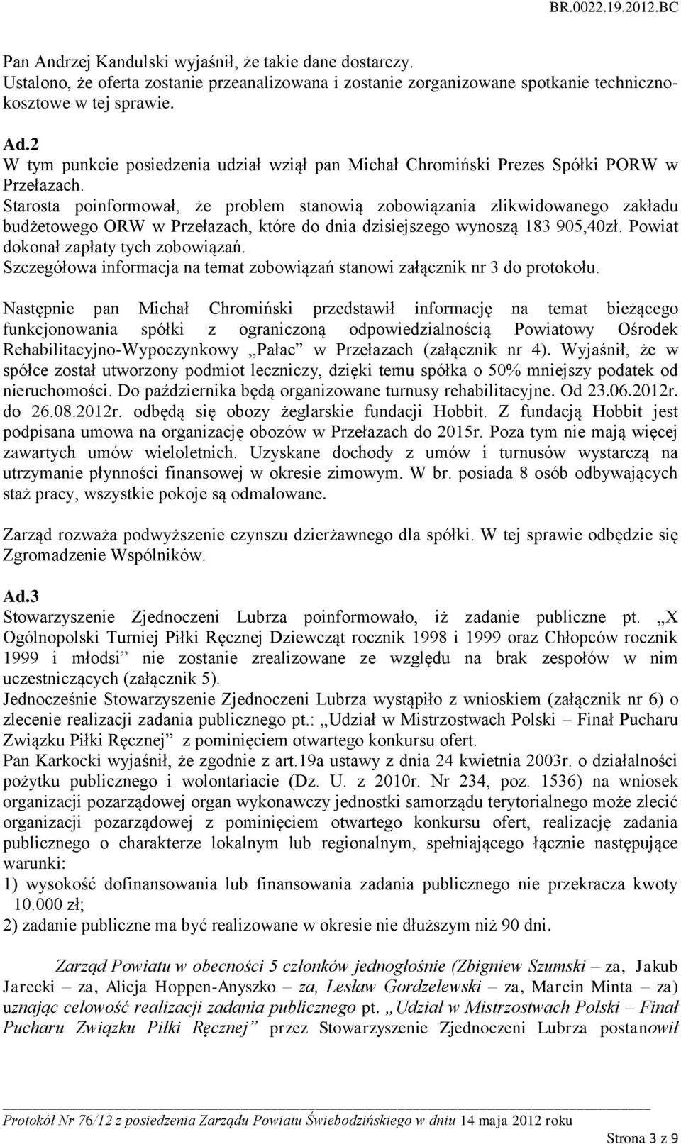 Starosta poinformował, że problem stanowią zobowiązania zlikwidowanego zakładu budżetowego ORW w Przełazach, które do dnia dzisiejszego wynoszą 183 905,40zł. Powiat dokonał zapłaty tych zobowiązań.