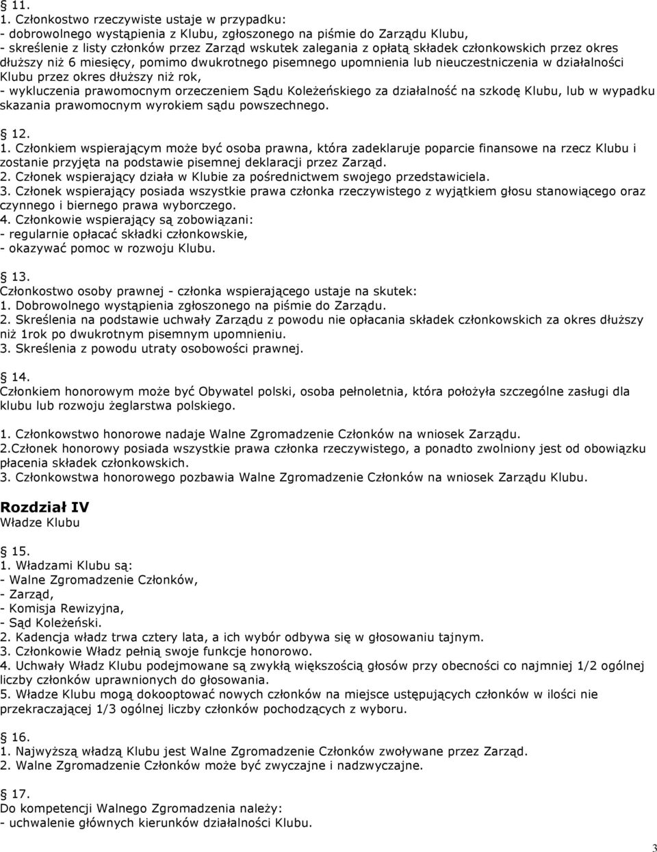 członkowskich przez okres dłuższy niż 6 miesięcy, pomimo dwukrotnego pisemnego upomnienia lub nieuczestniczenia w działalności Klubu przez okres dłuższy niż rok, - wykluczenia prawomocnym orzeczeniem