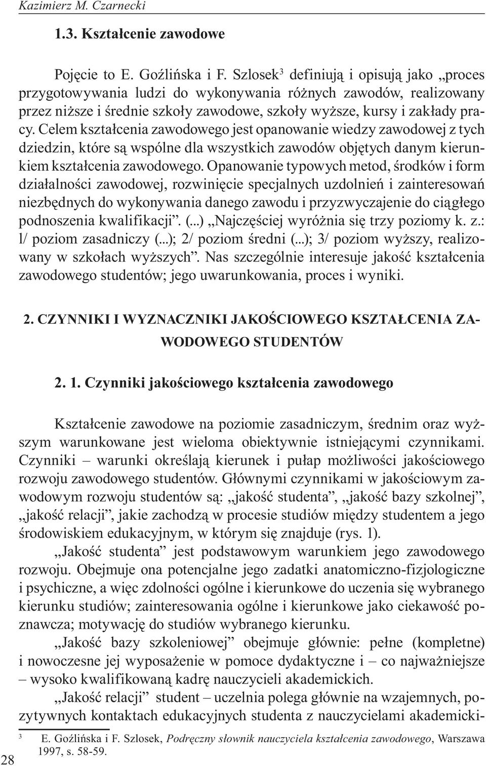 Celem kształcenia zawodowego jest opanowanie wiedzy zawodowej z tych dziedzin, które są wspólne dla wszystkich zawodów objętych danym kierunkiem kształcenia zawodowego.