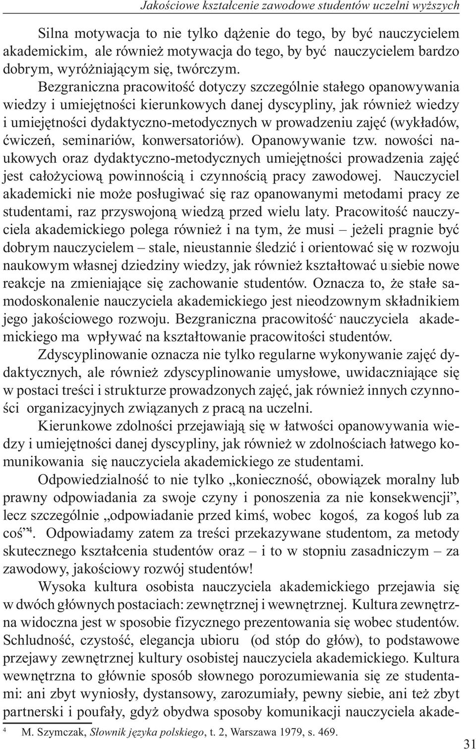 Bezgraniczna pracowitość dotyczy szczególnie stałego opanowywania wiedzy i umiejętności kierunkowych danej dyscypliny, jak również wiedzy i umiejętności dydaktyczno-metodycznych w prowadzeniu zajęć