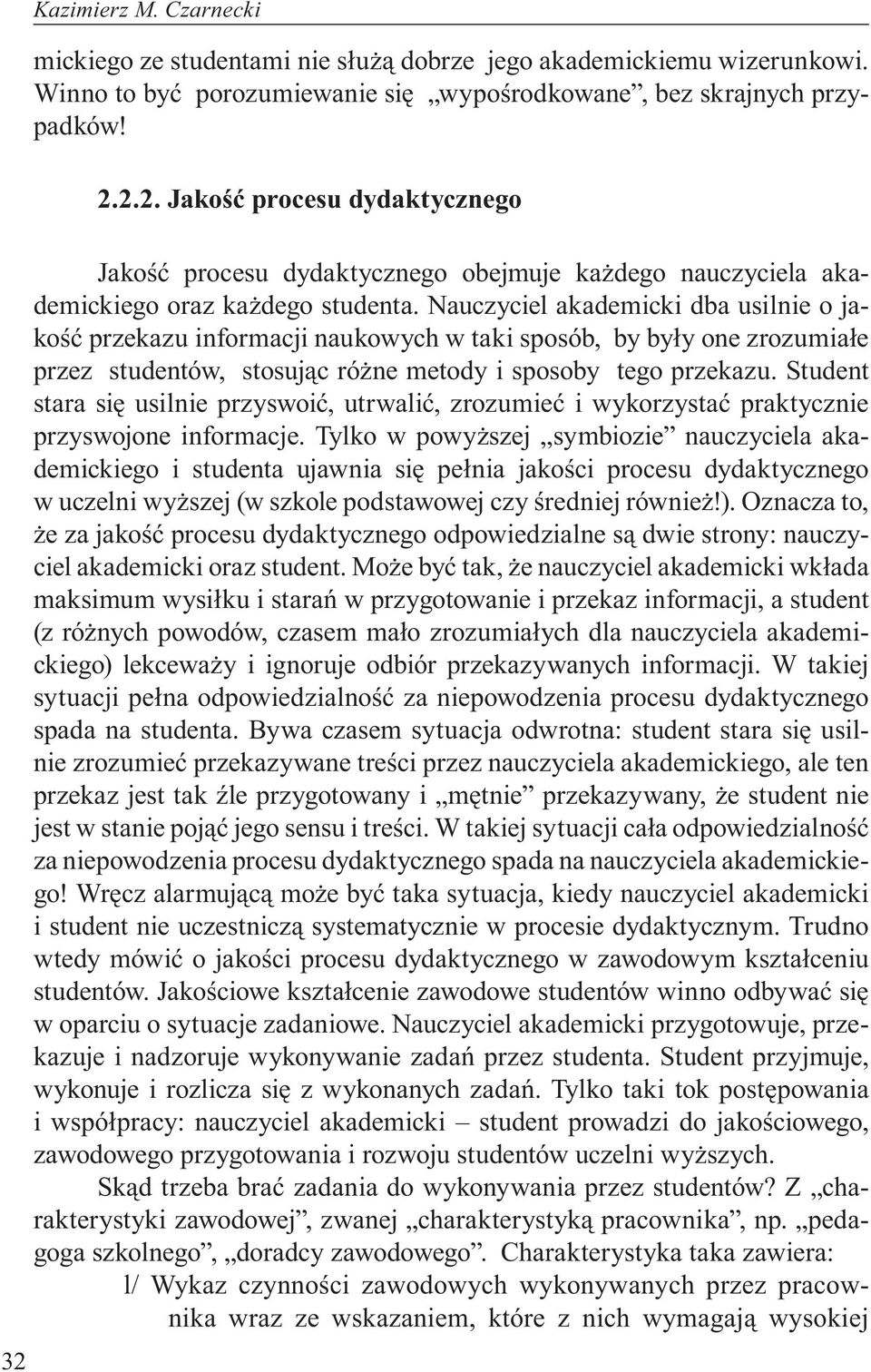 Nauczyciel akademicki dba usilnie o jakość przekazu informacji naukowych w taki sposób, by były one zrozumiałe przez studentów, stosując różne metody i sposoby tego przekazu.