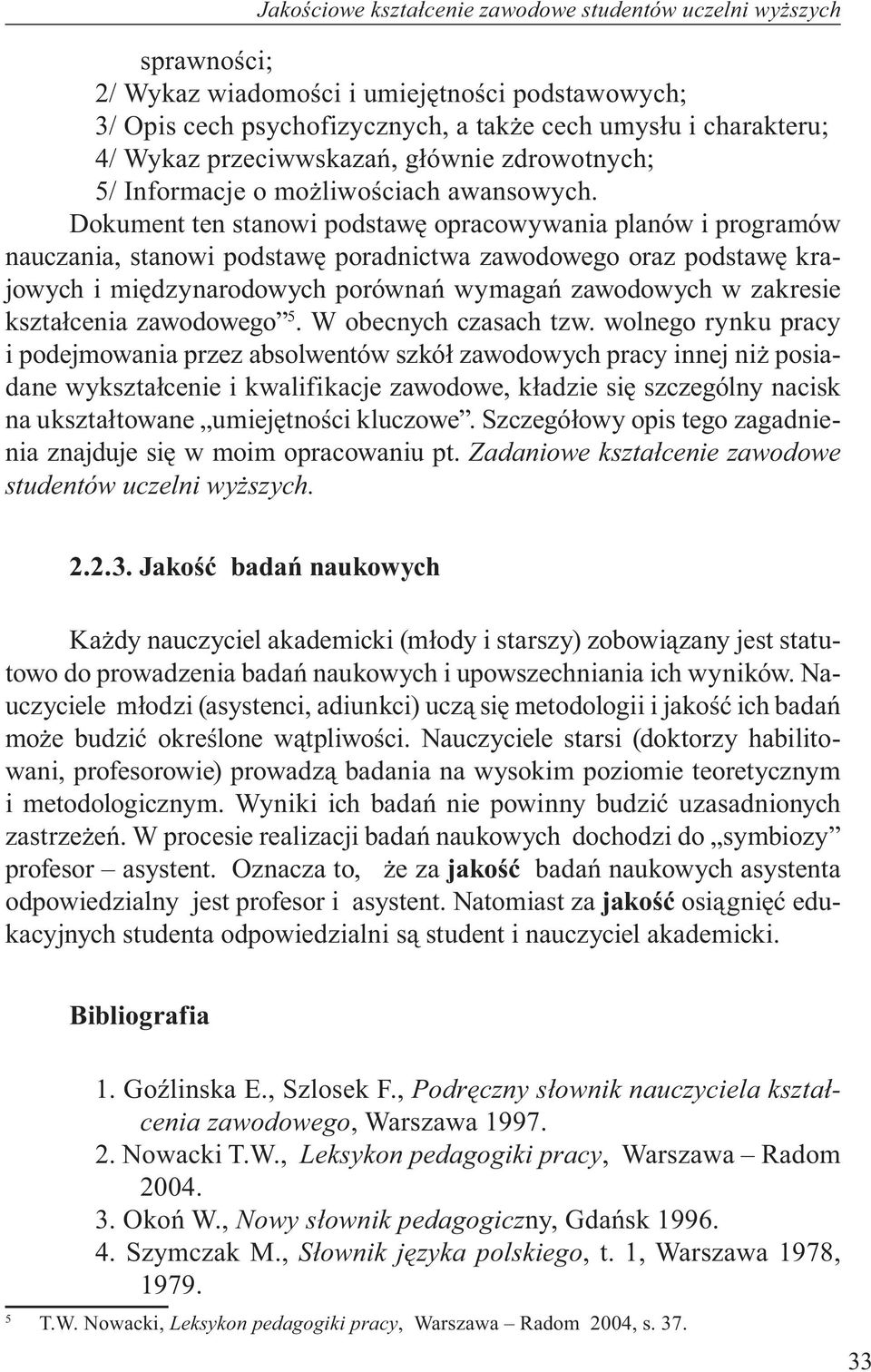 Dokument ten stanowi podstawę opracowywania planów i programów nauczania, stanowi podstawę poradnictwa zawodowego oraz podstawę krajowych i międzynarodowych porównań wymagań zawodowych w zakresie