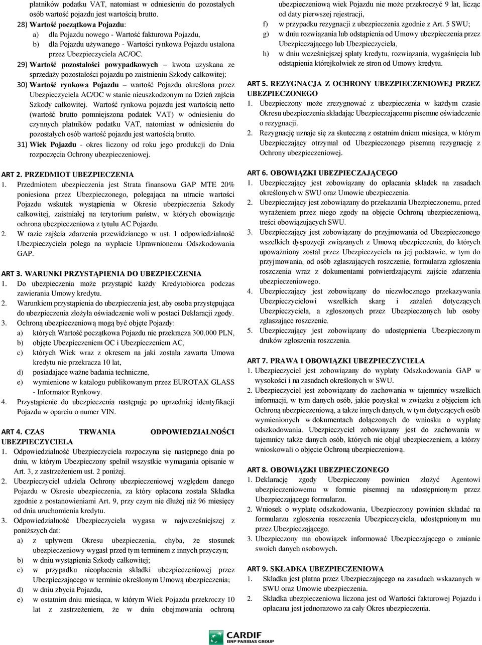 29) Wartość pozostałości powypadkowych kwota uzyskana ze sprzedaży pozostałości pojazdu po zaistnieniu Szkody całkowitej; 30) Wartość rynkowa Pojazdu wartość Pojazdu określona przez Ubezpieczyciela