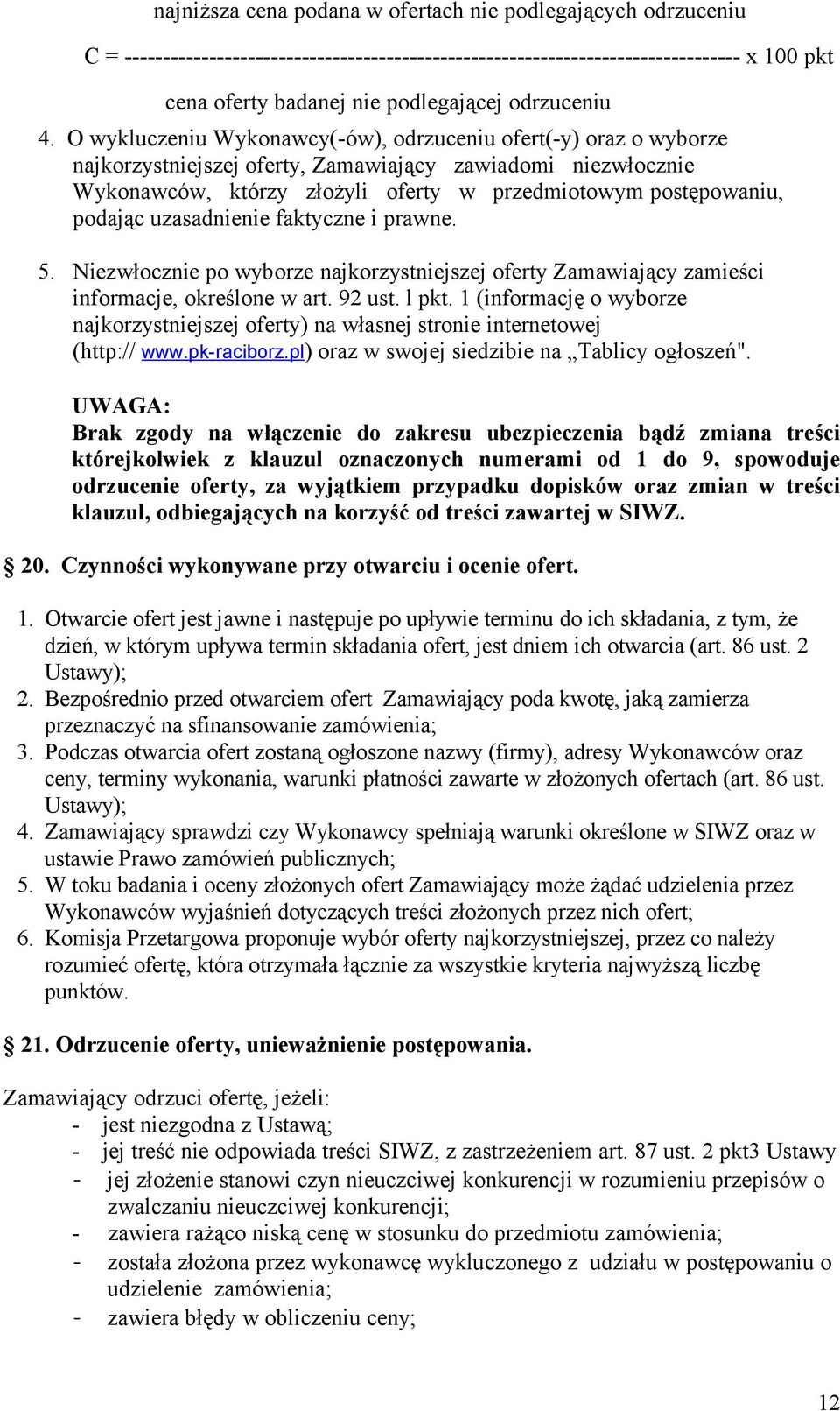 O wykluczeniu Wykonawcy(-ów), odrzuceniu ofert(-y) oraz o wyborze najkorzystniejszej oferty, Zamawiający zawiadomi niezwłocznie Wykonawców, którzy złożyli oferty w przedmiotowym postępowaniu, podając