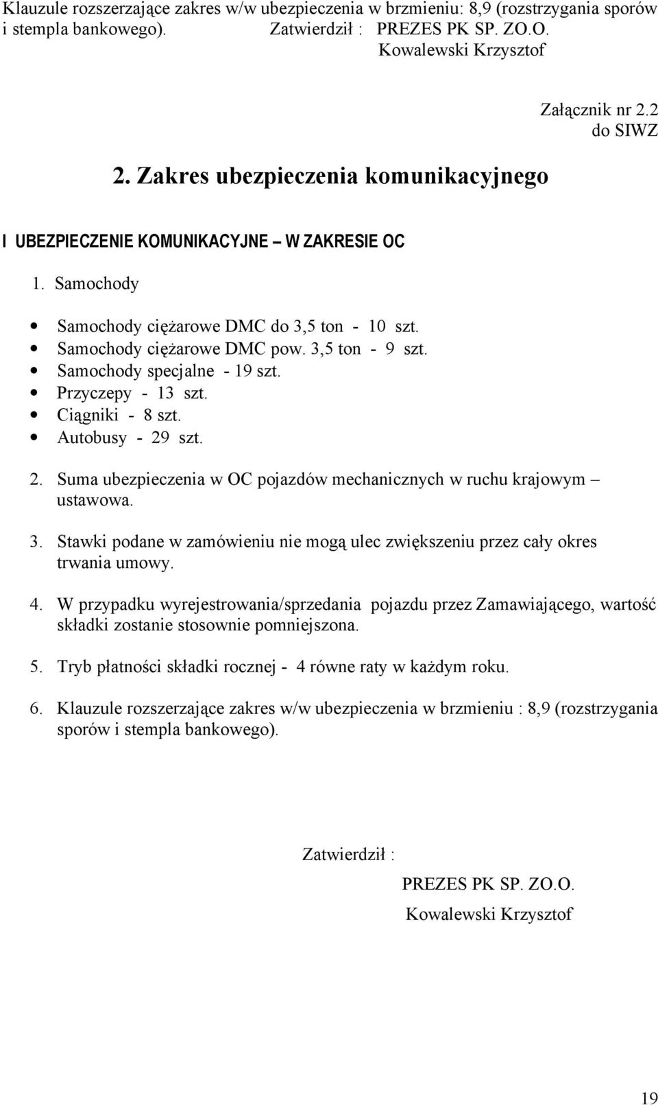 3,5 ton - 9 szt. Samochody specjalne - 19 szt. Przyczepy - 13 szt. Ciągniki - 8 szt. Autobusy - 29 szt. 2. Suma ubezpieczenia w OC pojazdów mechanicznych w ruchu krajowym ustawowa. 3.