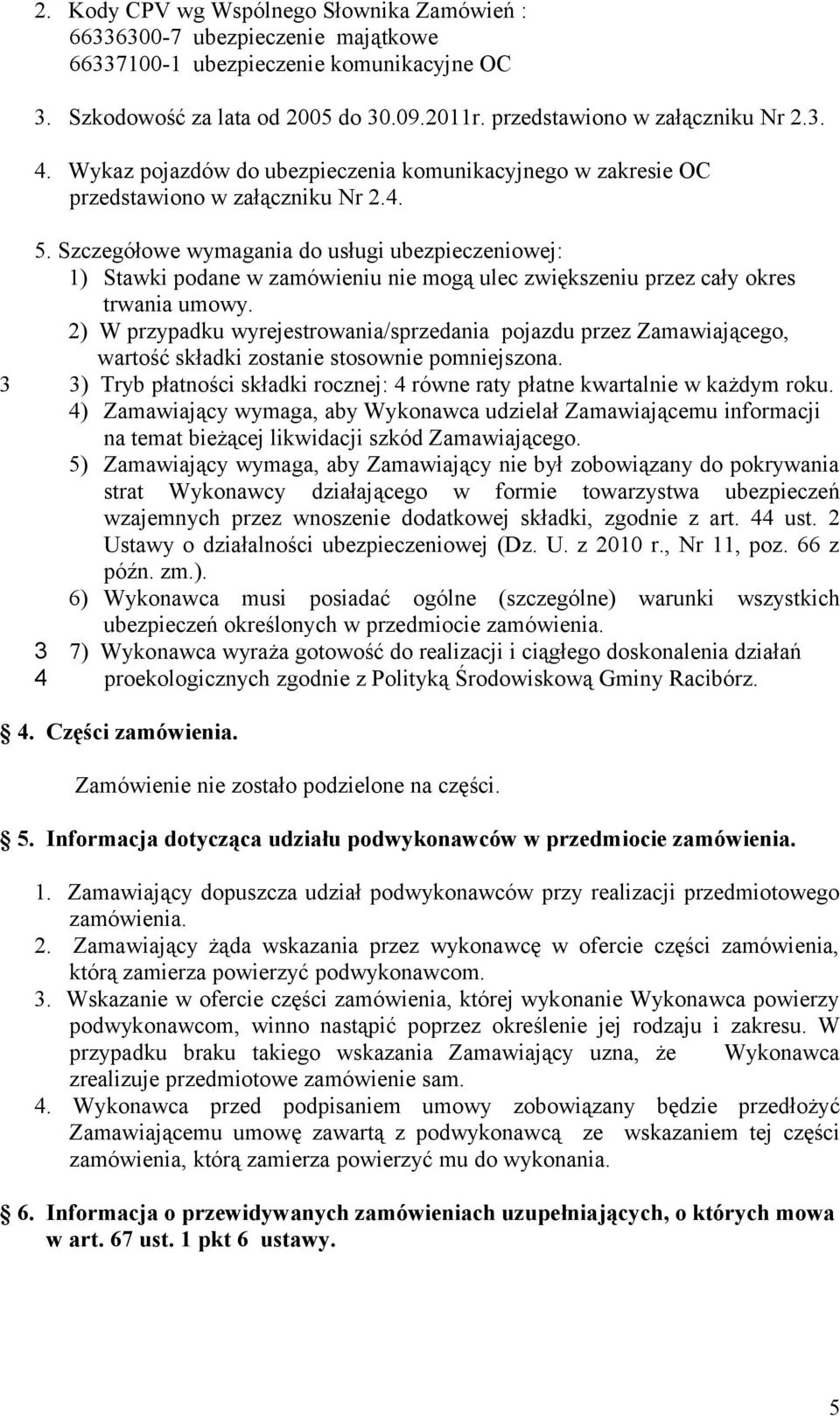 Szczegółowe wymagania do usługi ubezpieczeniowej: 1) Stawki podane w zamówieniu nie mogą ulec zwiększeniu przez cały okres trwania umowy.