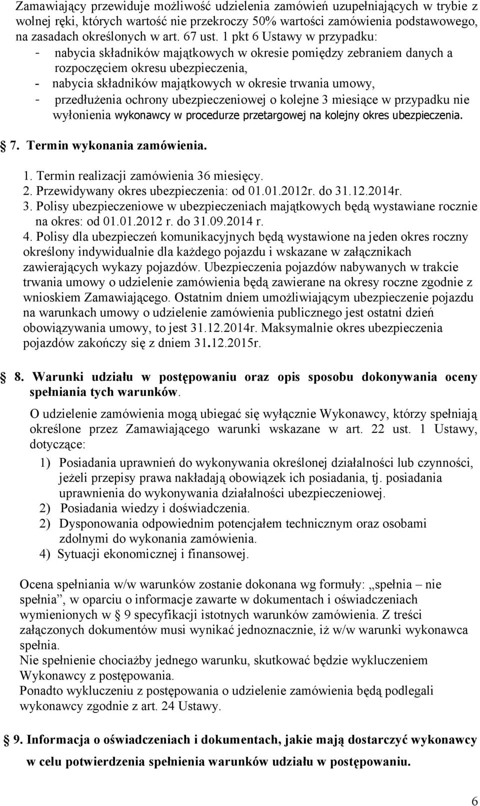 przedłużenia ochrony ubezpieczeniowej o kolejne 3 miesiące w przypadku nie wyłonienia wykonawcy w procedurze przetargowej na kolejny okres ubezpieczenia. 7. Termin wykonania zamówienia. 1.