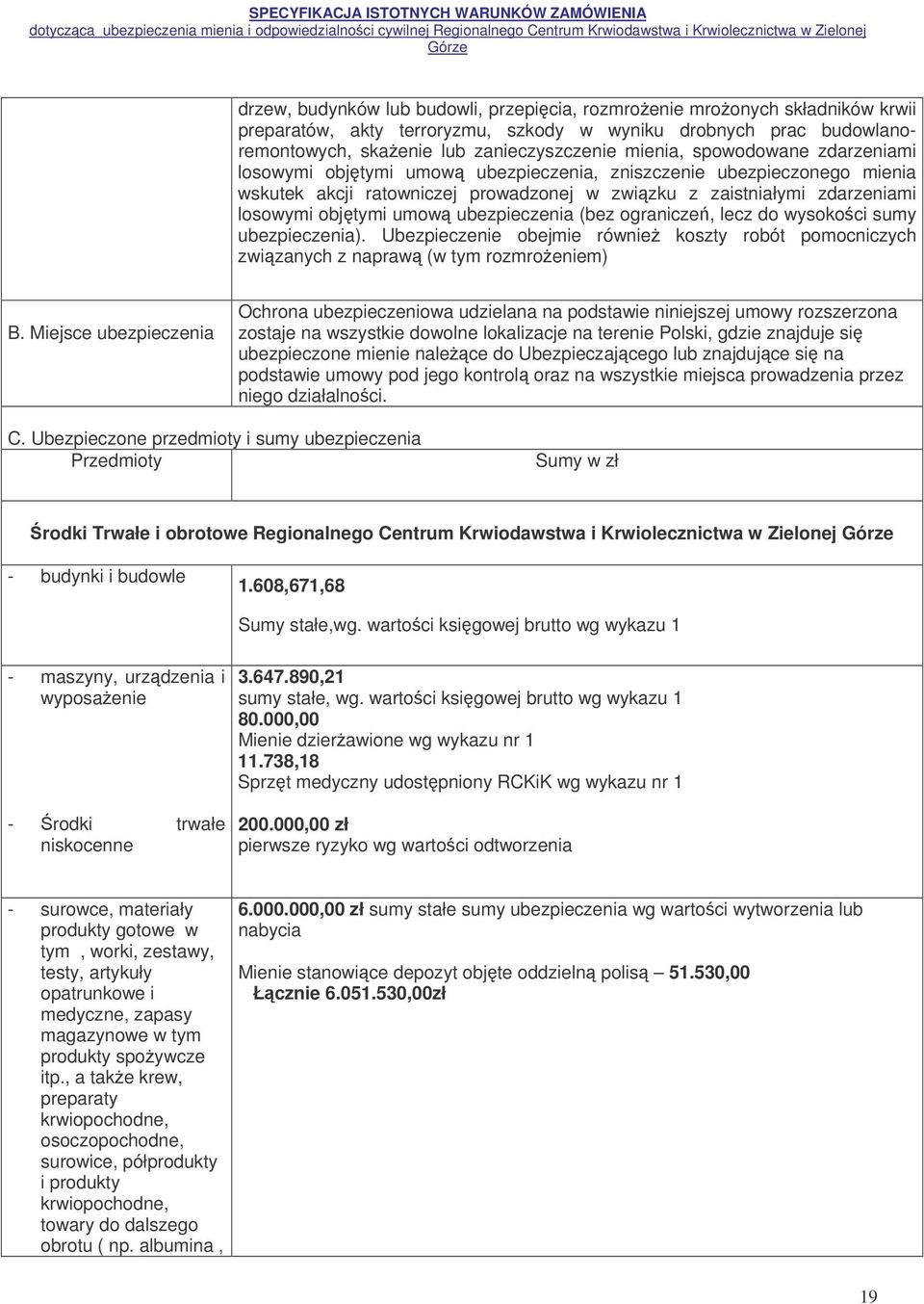 ubezpieczenia (bez ogranicze, lecz do wysokoci sumy ubezpieczenia). Ubezpieczenie obejmie równie koszty robót pomocniczych zwizanych z napraw (w tym rozmroeniem) B.