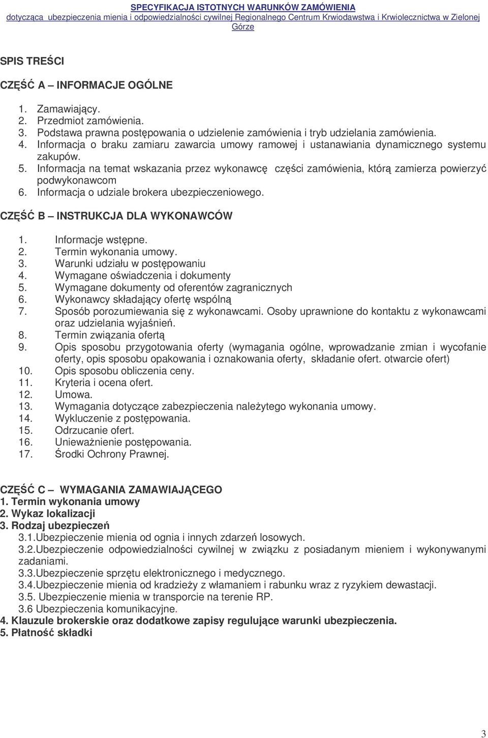 Informacja o udziale brokera ubezpieczeniowego. CZ B INSTRUKCJA DLA WYKONAWCÓW 1. Informacje wstpne. 2. Termin wykonania umowy. 3. Warunki udziału w postpowaniu 4. Wymagane owiadczenia i dokumenty 5.