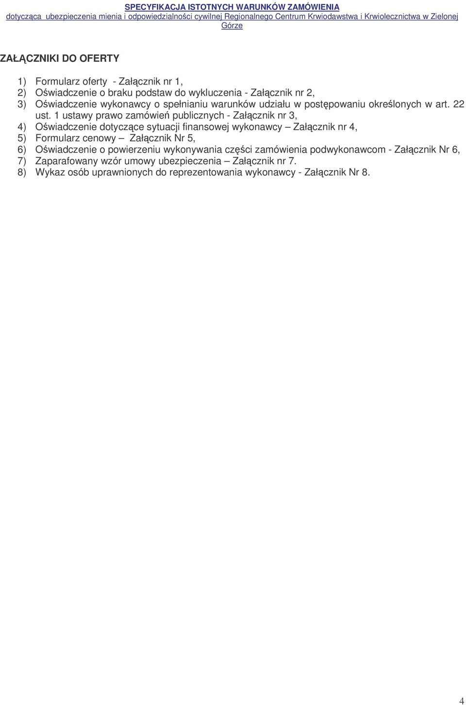 1 ustawy prawo zamówie publicznych - Załcznik nr 3, 4) Owiadczenie dotyczce sytuacji finansowej wykonawcy Załcznik nr 4, 5) Formularz cenowy