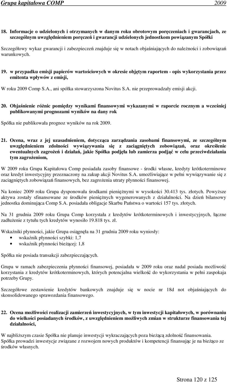 w przypadku emisji papierów wartościowych w okresie objętym raportem - opis wykorzystania przez emitenta wpływów z emisji, W roku 2009 Comp S.A., ani spółka stowarzyszona Novitus S.A. nie przeprowadzały emisji akcji.