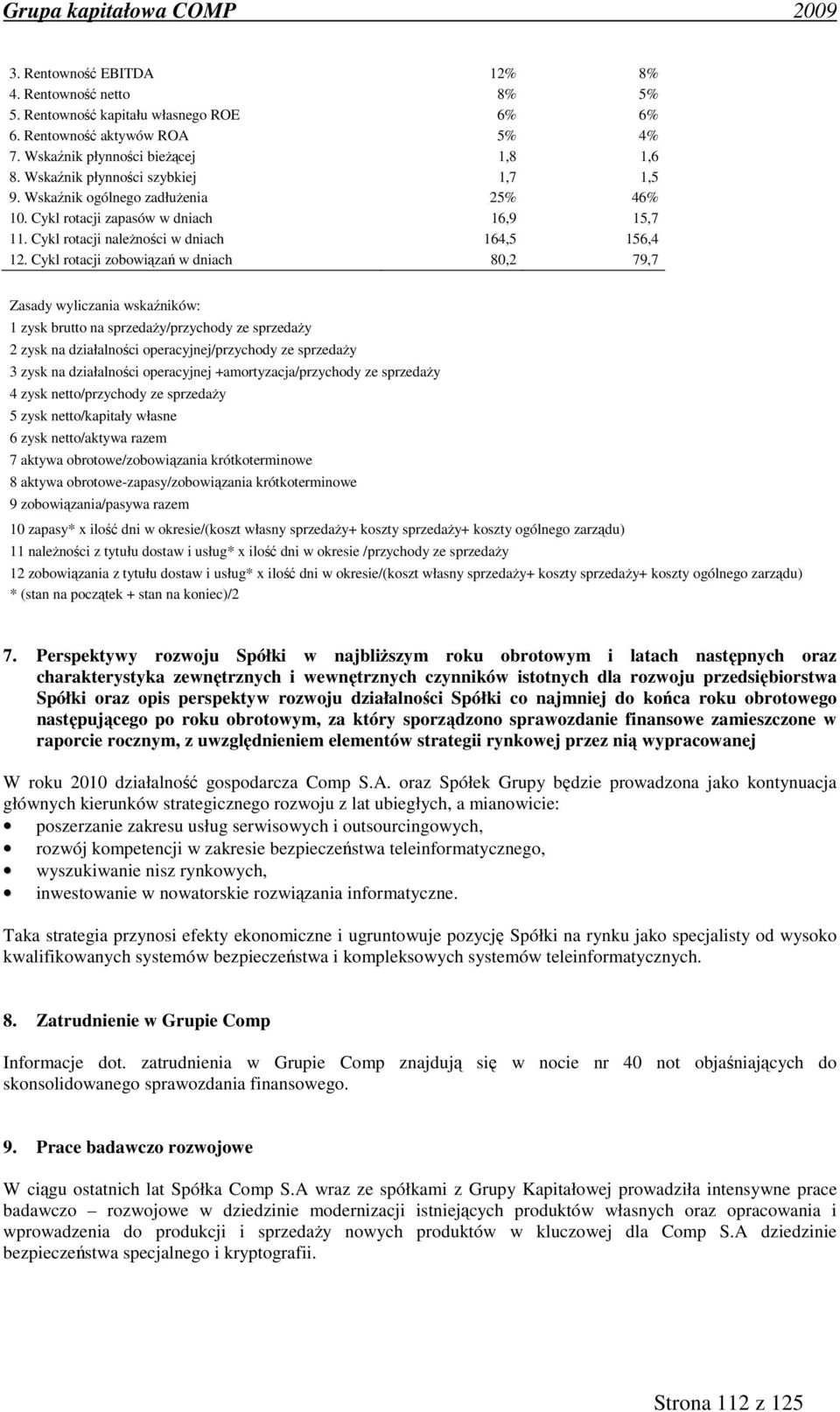 Cykl rotacji zobowiązań w dniach 80,2 79,7 Zasady wyliczania wskaźników: 1 zysk brutto na sprzedaży/przychody ze sprzedaży 2 zysk na działalności operacyjnej/przychody ze sprzedaży 3 zysk na