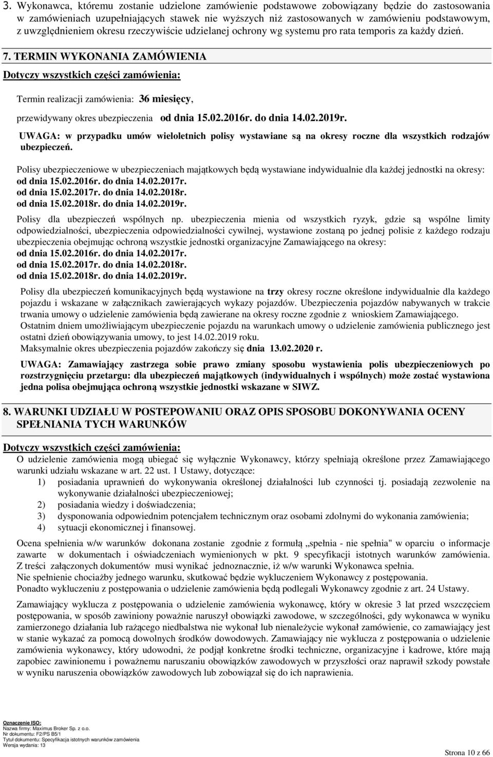 TERMIN WYKONANIA ZAMÓWIENIA Dotyczy wszystkich części zamówienia: Termin realizacji zamówienia: 36 miesięcy, przewidywany okres ubezpieczenia od dnia 15.02.2016r. do dnia 14.02.2019r.