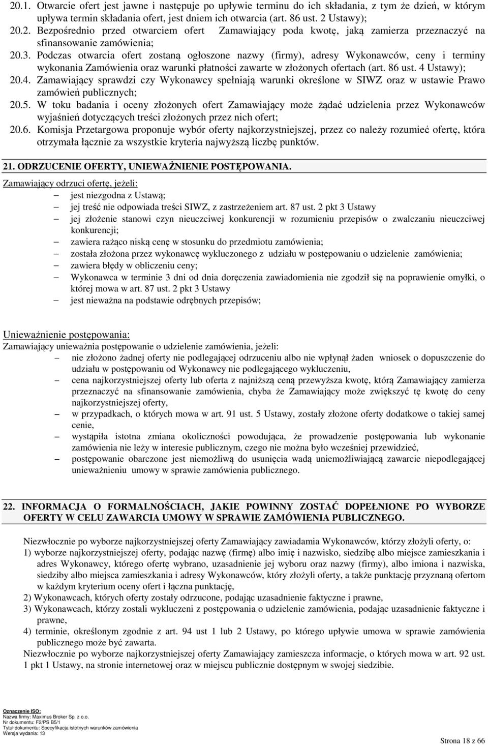 Ustawy); 20.4. Zamawiający sprawdzi czy Wykonawcy spełniają warunki określone w SIWZ oraz w ustawie Prawo zamówień publicznych; 20.5.